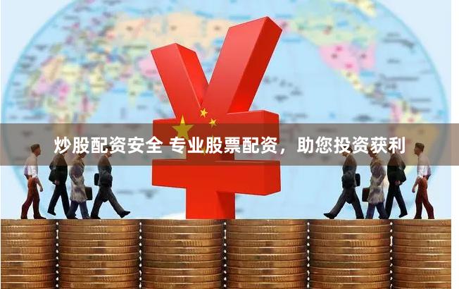 炒股配资安全 专业股票配资，助您投资获利